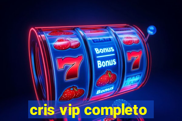 cris vip completo